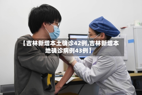 【吉林新增本土确诊42例,吉林新增本地确诊病例43例】-第2张图片