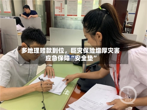 多地理赔款到位	，巨灾保险增厚灾害应急保障“安全垫	”-第2张图片