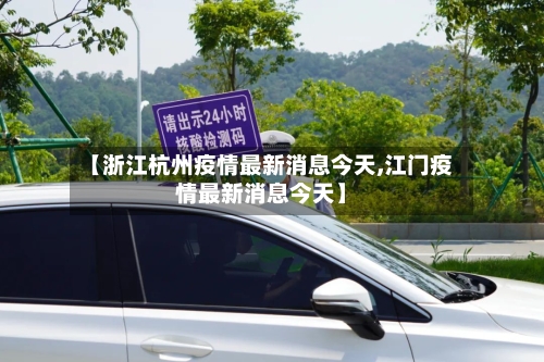 【浙江杭州疫情最新消息今天,江门疫情最新消息今天】-第3张图片