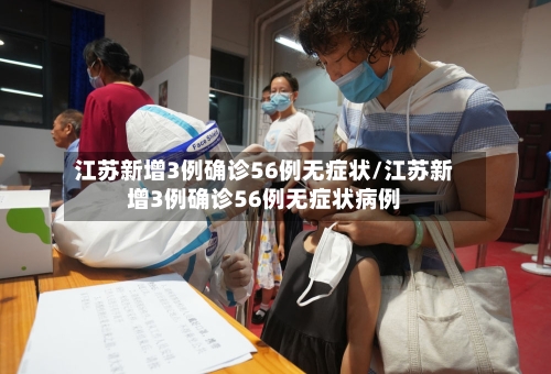 江苏新增3例确诊56例无症状/江苏新增3例确诊56例无症状病例