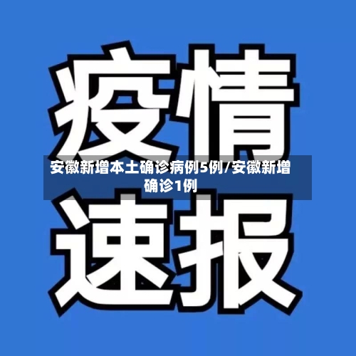 安徽新增本土确诊病例5例/安徽新增确诊1例
