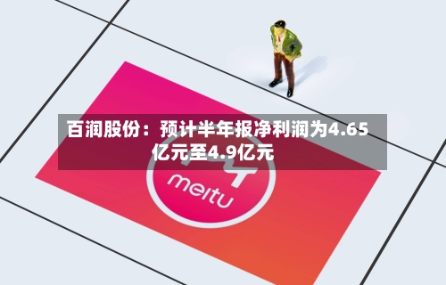 百润股份：预计半年报净利润为4.65亿元至4.9亿元