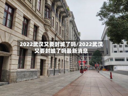 2022武汉又要封城了吗/2022武汉又要封城了吗最新消息-第2张图片