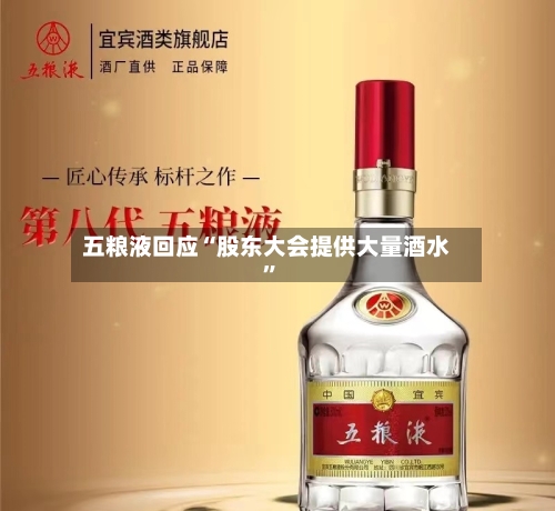 五粮液回应“股东大会提供大量酒水”-第3张图片