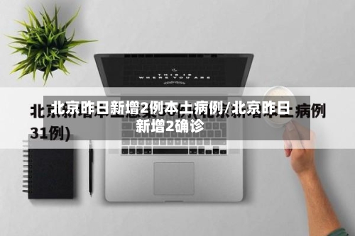 北京昨日新增2例本土病例/北京昨日新增2确诊