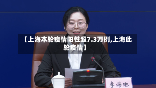 【上海本轮疫情阳性超7.3万例,上海此轮疫情】-第2张图片