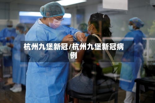 杭州九堡新冠/杭州九堡新冠病例