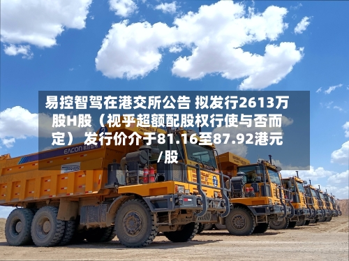 易控智驾在港交所公告 拟发行2613万股H股（视乎超额配股权行使与否而定） 发行价介于81.16至87.92港元/股