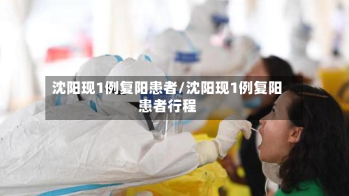 沈阳现1例复阳患者/沈阳现1例复阳患者行程-第2张图片