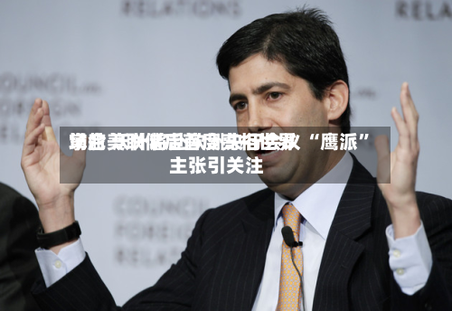 掌舵美联储后首度亮相世界场合 沃什将赴欧洲央行会议 “鹰派”主张引关注-第2张图片