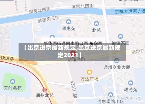 【出京进京最新规定,出京进京最新规定2021】-第2张图片