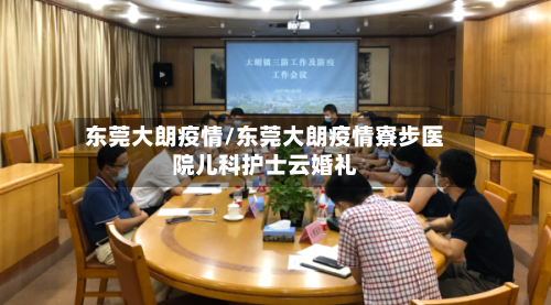 东莞大朗疫情/东莞大朗疫情寮步医院儿科护士云婚礼-第2张图片