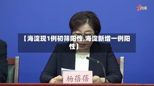 【海淀现1例初筛阳性,海淀新增一例阳性】-第2张图片