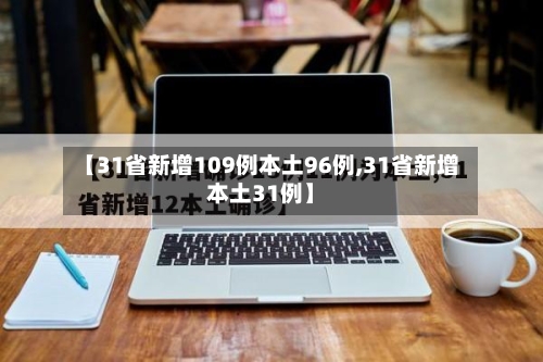 【31省新增109例本土96例,31省新增本土31例】