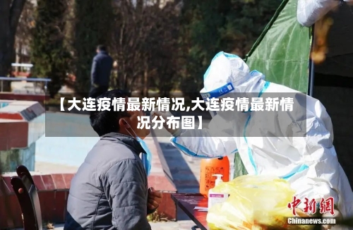 【大连疫情最新情况,大连疫情最新情况分布图】