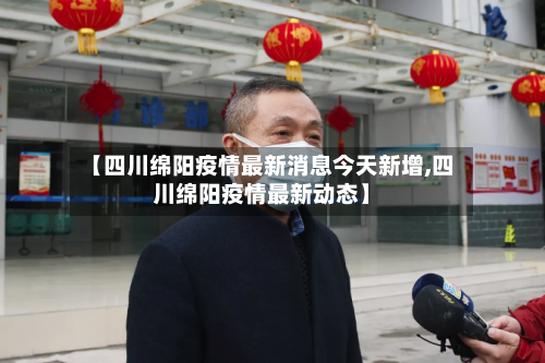 【四川绵阳疫情最新消息今天新增,四川绵阳疫情最新动态】