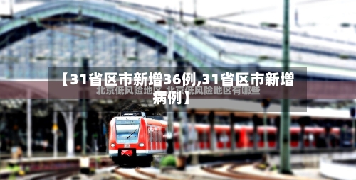 【31省区市新增36例,31省区市新增病例】