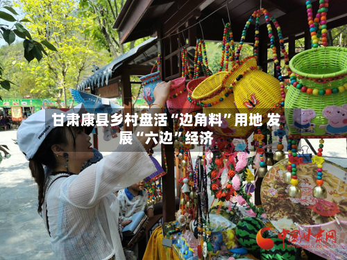 甘肃康县乡村盘活“边角料”用地 发展“六边	”经济-第3张图片