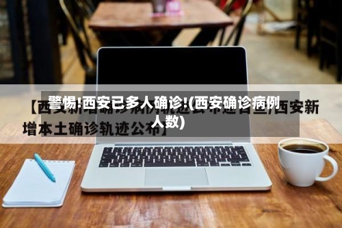 警惕!西安已多人确诊!(西安确诊病例人数)