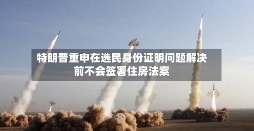 特朗普重申在选民身份证明问题解决前不会签署住房法案