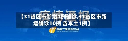 【31省区市新增1例确诊,31省区市新增确诊10例 含本土1例】-第3张图片
