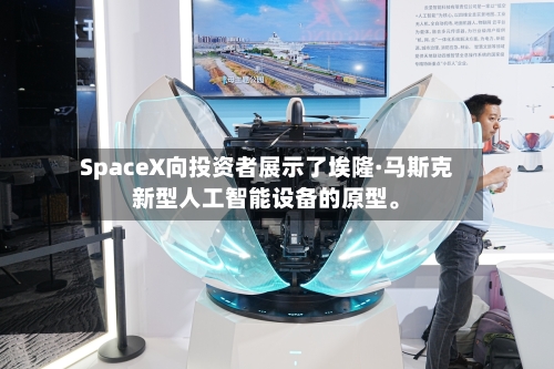 SpaceX向投资者展示了埃隆·马斯克新型人工智能设备的原型。