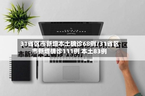 31省区市新增本土确诊68例/31省区市新增确诊111例 本土83例-第2张图片