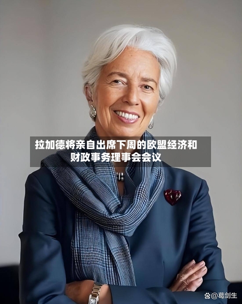拉加德将亲自出席下周的欧盟经济和财政事务理事会会议