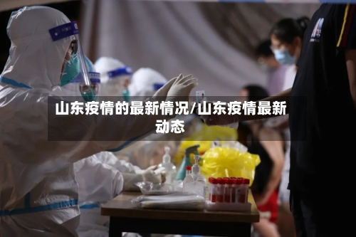 山东疫情的最新情况/山东疫情最新动态