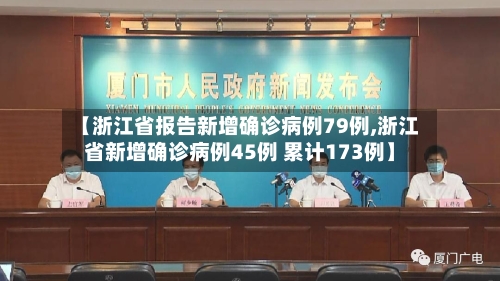 【浙江省报告新增确诊病例79例,浙江省新增确诊病例45例 累计173例】