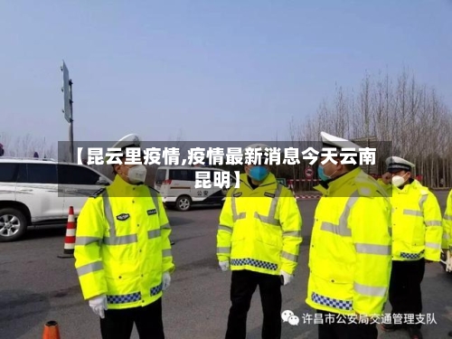 【昆云里疫情,疫情最新消息今天云南昆明】