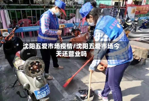 沈阳五爱市场疫情/沈阳五爱市场今天还营业吗