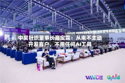 中昊针织董事长高宝霖：从来不主动开发客户，不用任何AI工具-第2张图片