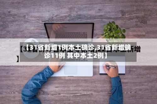 【31省新增1例本土确诊,31省新增确诊11例 其中本土2例】-第2张图片