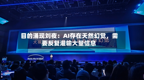 目的涌现刘夜：AI存在天然幻觉，需要反复灌输大量信息-第3张图片
