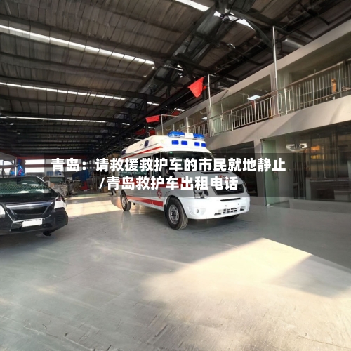 青岛：请救援救护车的市民就地静止/青岛救护车出租电话