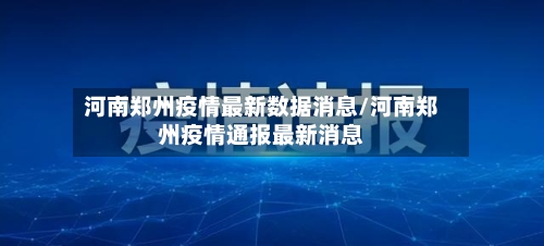 河南郑州疫情最新数据消息/河南郑州疫情通报最新消息