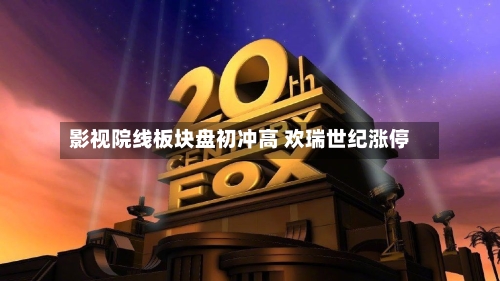 影视院线板块盘初冲高 欢瑞世纪涨停