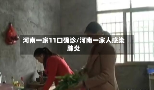 河南一家11口确诊/河南一家人感染肺炎-第2张图片