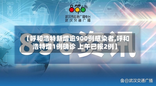 【呼和浩特新增逾900例感染者,呼和浩特增1例确诊 上午已报2例】