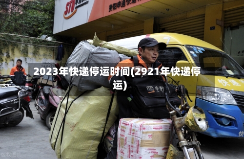 2023年快递停运时间(2921年快递停运)-第2张图片