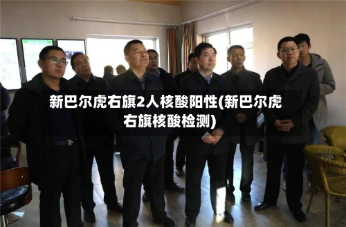 新巴尔虎右旗2人核酸阳性(新巴尔虎右旗核酸检测)-第2张图片
