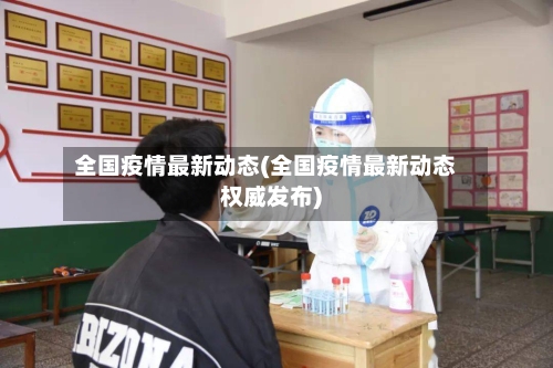 全国疫情最新动态(全国疫情最新动态权威发布)-第3张图片