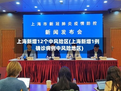 上海新增12个中风险区(上海新增1例确诊病例中风险地区)