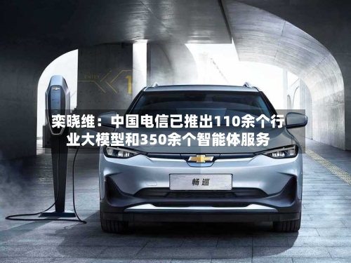 栾晓维:中国电信已推出110余个行业大模型和350余个智能体服务-第2张图片