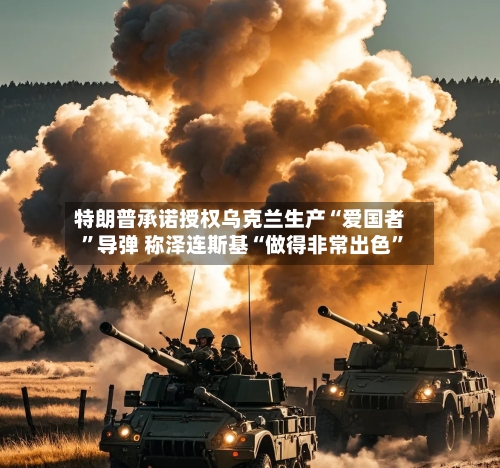 特朗普承诺授权乌克兰生产“爱国者	”导弹 称泽连斯基“做得非常出色”-第2张图片