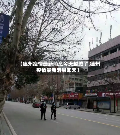 【德州疫情最新消息今天封城了,德州疫情最新消息昨天】