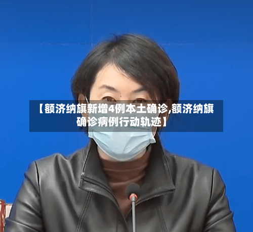 【额济纳旗新增4例本土确诊,额济纳旗确诊病例行动轨迹】-第3张图片
