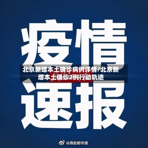 北京新增本土确诊病例详情/北京新增本土确诊2例行动轨迹-第2张图片