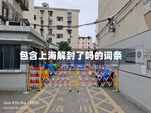 包含上海解封了吗的词条-第2张图片
